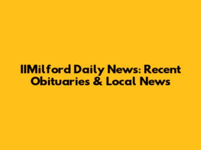 IIMilford Daily News: Recent Obituaries & Local News