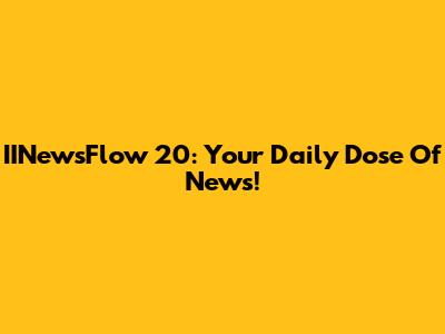 IINewsFlow 20: Your Daily Dose Of News!