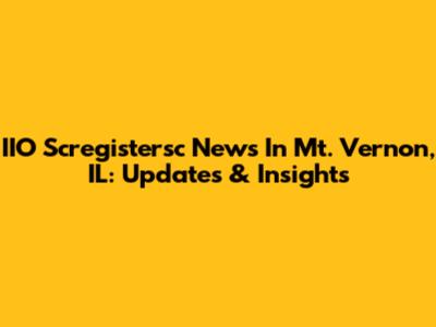 IIO Scregistersc News In Mt. Vernon, IL: Updates & Insights