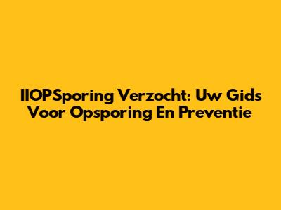 IIOPSporing Verzocht: Uw Gids Voor Opsporing En Preventie