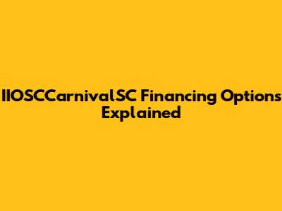 IIOSCCarnivalSC Financing Options Explained