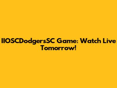 IIOSCDodgersSC Game: Watch Live Tomorrow!