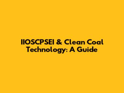 IIOSCPSEI & Clean Coal Technology: A Guide