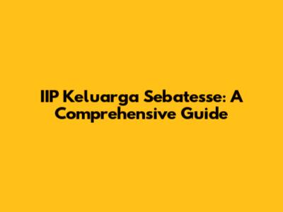 IIP Keluarga Sebatesse: A Comprehensive Guide