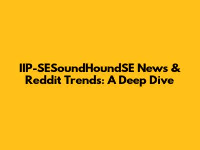 IIP-SESoundHoundSE News & Reddit Trends: A Deep Dive