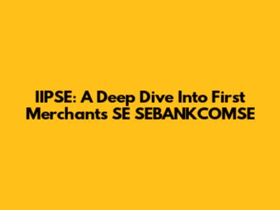 IIPSE: A Deep Dive Into First Merchants SE SEBANKCOMSE