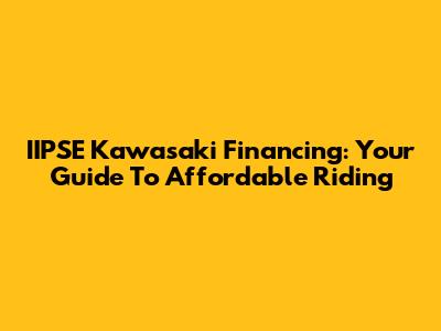 IIPSE Kawasaki Financing: Your Guide To Affordable Riding