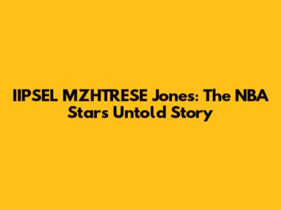 IIPSEL MZHTRESE Jones: The NBA Star's Untold Story