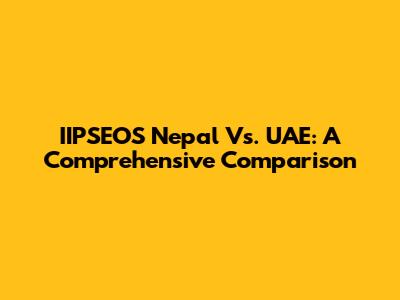 IIPSEOS Nepal Vs. UAE: A Comprehensive Comparison