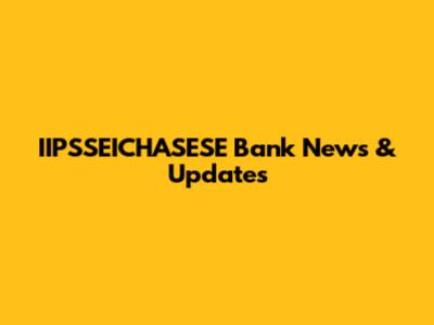 IIPSSEICHASESE Bank News & Updates