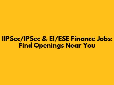 IIPSec/IPSec & EI/ESE Finance Jobs: Find Openings Near You