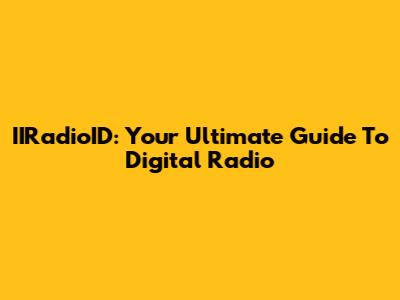 IIRadioID: Your Ultimate Guide To Digital Radio