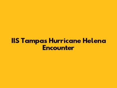 IIS Tampa's Hurricane Helena Encounter