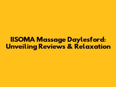 IISOMA Massage Daylesford: Unveiling Reviews & Relaxation