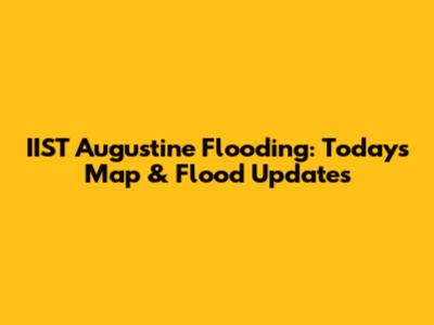 IIST Augustine Flooding: Today's Map & Flood Updates