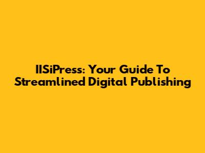 IISiPress: Your Guide To Streamlined Digital Publishing