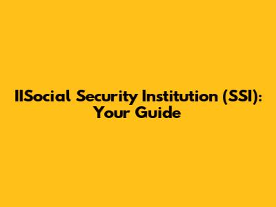 IISocial Security Institution (SSI): Your Guide