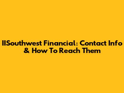 IISouthwest Financial: Contact Info & How To Reach Them