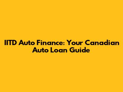 IITD Auto Finance: Your Canadian Auto Loan Guide