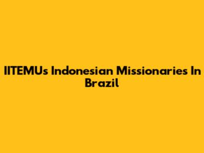 IITEMU's Indonesian Missionaries In Brazil