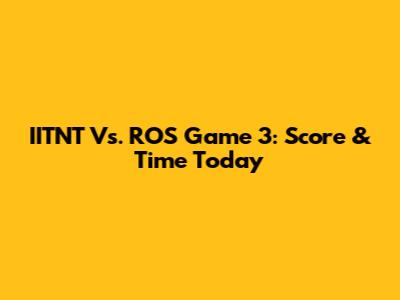 IITNT Vs. ROS Game 3: Score & Time Today