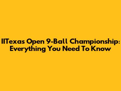 IITexas Open 9-Ball Championship: Everything You Need To Know