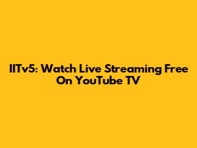 IITv5: Watch Live Streaming Free On YouTube TV