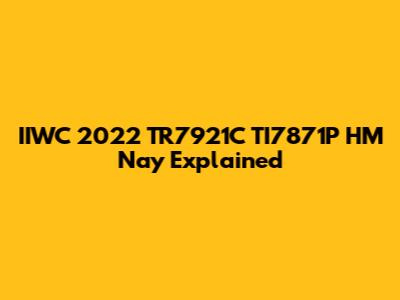 IIWC 2022 TR7921C TI7871P HM Nay Explained