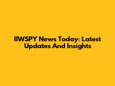IIWSPY News Today: Latest Updates And Insights