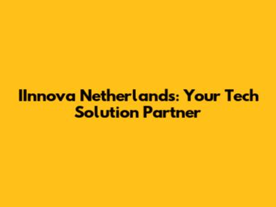 IInnova Netherlands: Your Tech Solution Partner