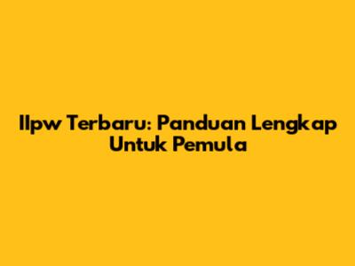 IIpw Terbaru: Panduan Lengkap Untuk Pemula