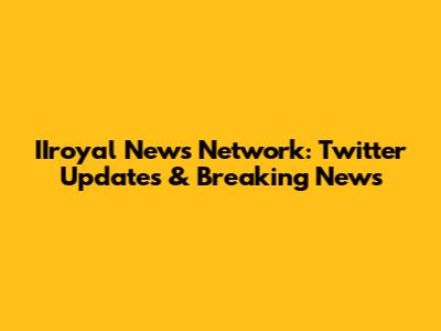 IIroyal News Network: Twitter Updates & Breaking News