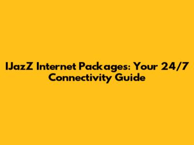 IJazZ Internet Packages: Your 24/7 Connectivity Guide