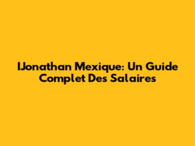 IJonathan Mexique: Un Guide Complet Des Salaires