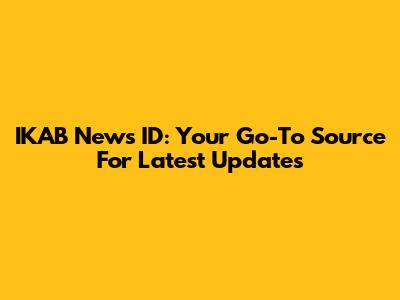 IKAB News ID: Your Go-To Source For Latest Updates