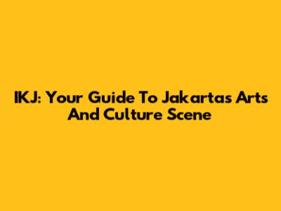 IKJ: Your Guide To Jakarta's Arts And Culture Scene