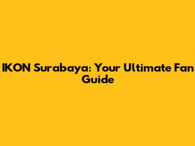 IKON Surabaya: Your Ultimate Fan Guide