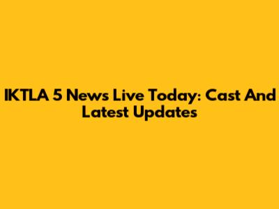 IKTLA 5 News Live Today: Cast And Latest Updates