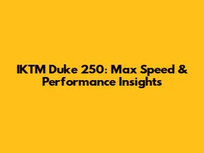 IKTM Duke 250: Max Speed & Performance Insights