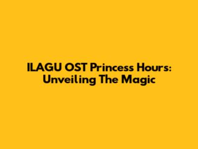ILAGU OST Princess Hours: Unveiling The Magic