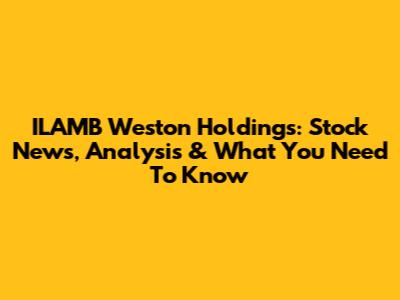 ILAMB Weston Holdings: Stock News, Analysis & What You Need To Know
