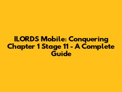 ILORDS Mobile: Conquering Chapter 1 Stage 11 - A Complete Guide