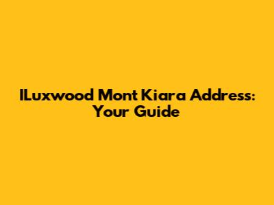 ILuxwood Mont Kiara Address: Your Guide