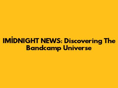 IMİDNIGHT NEWS: Discovering The Bandcamp Universe