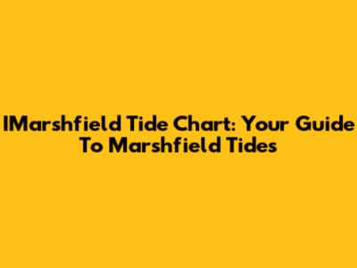 IMarshfield Tide Chart: Your Guide To Marshfield Tides