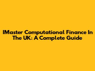 IMaster Computational Finance In The UK: A Complete Guide