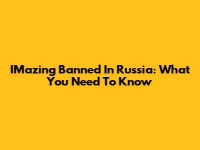 IMazing Banned In Russia: What You Need To Know