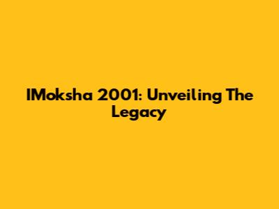 IMoksha 2001: Unveiling The Legacy