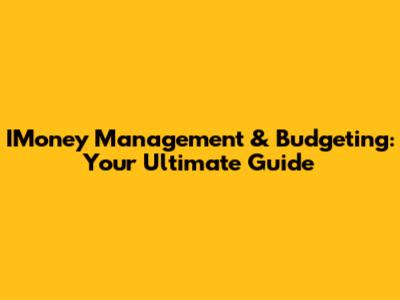 IMoney Management & Budgeting: Your Ultimate Guide