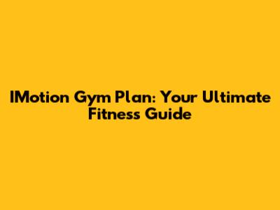 IMotion Gym Plan: Your Ultimate Fitness Guide